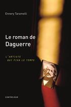 Couverture du livre « Le roman de Daguerre ; l'artiste qui fixa le temps » de Ennery Taramelli aux éditions Contrejour