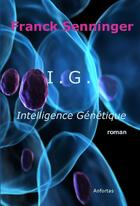 Couverture du livre « I.G. intelligence génétique » de Franck Senninger aux éditions Anfortas