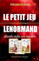 Couverture du livre « Le petit jeu lenormand - devoile enfin son mystere » de Steliana Pujolras aux éditions Post-scriptum