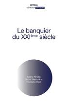 Couverture du livre « Le banquier du XXIème siècle » de Rodolphe Bigot et Solene Ringler et Bruno Sejourne aux éditions Ceprisca
