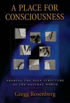 Couverture du livre « A Place for Consciousness: Probing the Deep Structure of the Natural W » de Rosenberg Gregg aux éditions Oxford University Press Usa
