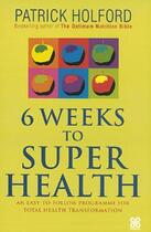 Couverture du livre « 6 Weeks To Superhealth » de Patrick Holford aux éditions Little Brown Book Group Digital