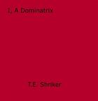 Couverture du livre « I, A Dominatrix » de T.E. Shriker aux éditions Epagine