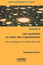 Couverture du livre « Les symboles au coeur des organisations : des managers en quête de sens » de Claudine Batazzi aux éditions Iste