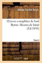 Couverture du livre « Oeuvres completes de lord byron. t. 4. heures de loisir » de George Gordon Byron aux éditions Hachette Bnf