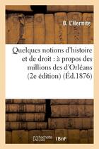 Couverture du livre « Quelques notions d'histoire et de droit : a propos des millions des d'orleans (2e edition) » de L'Hermite B. aux éditions Hachette Bnf