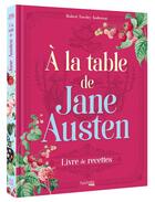 Couverture du livre « À la table de Jane Austen : livre de recettes » de Robert Tuesley Anderson aux éditions Hachette Heroes