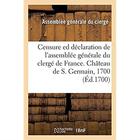 Couverture du livre « Censure ed déclaration de l'assemblée générale du clergé de France : Château de S. Germain, l'an 1700, sur la foi et la morale » de Assemblee Generale D aux éditions Hachette Bnf