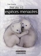 Couverture du livre « Petit atlas des espèces menacées » de Yves Sciama aux éditions Larousse