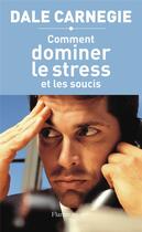 Couverture du livre « Comment dominer le stress et les soucis » de Dale Carnegie aux éditions Flammarion