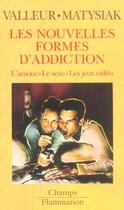Couverture du livre « Nouvelles formes d'addictions (les) - amour, sexe et jeux videos » de Matysiak Jean-Claude aux éditions Flammarion