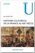 Couverture du livre « Histoire culturelle de la France au XIX siècle » de Jean-Claude Yon aux éditions Armand Colin