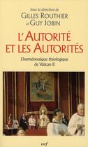 Couverture du livre « L'autorité et les autorités ; l'herméneutique théologique de Vatican II » de Gilles Routhier et Guy Jobin aux éditions Cerf