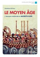 Couverture du livre « Le Moyen Age ; l'époque médiévale en 80 mots clés » de Madeleine Michaux aux éditions Eyrolles