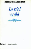 Couverture du livre « Le Réel voilé : Analyse des concepts quantiques » de Bernard D' Espagnat aux éditions Fayard