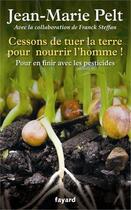 Couverture du livre « Cessons de tuer la terre pour nourrir l'homme ! » de Jean-Marie Pelt aux éditions Fayard