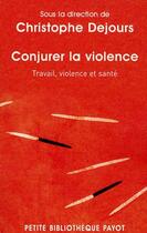 Couverture du livre « Conjurer la violence ; travail, violence et santé » de Christophe Dejours aux éditions Payot