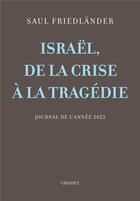 Couverture du livre « Israël, de la crise à la tragédie : Journal de l'année 2023 » de Saul Friedlander aux éditions Grasset Et Fasquelle