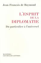 Couverture du livre « L'esprit de la diplomatie ; du particulier à l'universel » de Jean-Francois De Raymond aux éditions Manitoba