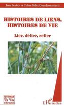 Couverture du livre « Histoires de liens, histoires de vie ; lier, délier, relier » de Jean Leahey et Celine Yelle aux éditions Editions L'harmattan