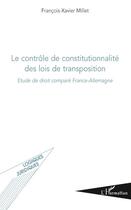 Couverture du livre « Le contrôle de constitutionnalité des lois de transposition ; étude de droit comparé France-Allemagne » de Francois-Xavier Millet aux éditions Editions L'harmattan