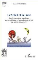 Couverture du livre « Le Soleil et la Lune ; dans le paganisme scandinave du mésolithique à l'âge du bronze récent (de 8000 à 500 avant J.-C.) » de Patrick Ettighoffer aux éditions Editions L'harmattan