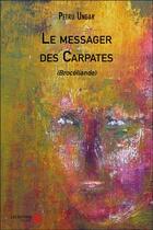 Couverture du livre « Le messager des Carpates (Brocéliande) » de Petru Ungar aux éditions Editions Du Net