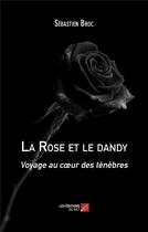 Couverture du livre « La rose et le dandy : voyage au coeur des ténèbres » de Sebastien Broc aux éditions Editions Du Net