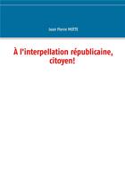 Couverture du livre « À l'interpellation républicaine, citoyen! » de Motte Jean Pierre aux éditions Books On Demand