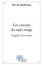 Couverture du livre « Les carcans du tapis rouge ; tragédie d'un tribun » de Toh De Wadhiners aux éditions Edilivre