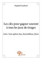 Couverture du livre « Les clés pour gagner souvent à tous les jeux de tirages : Loto, Loto option duo, Euromillions, Keno » de Raphael Guillard aux éditions Edilivre