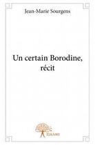 Couverture du livre « Un certain Borodine ; récit » de Jean-Marie Sourgens aux éditions Edilivre