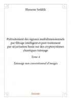 Couverture du livre « Prétraitement des signaux multidimensionnels par filtrage intelligent et post-traitement par sécurisation basée sur des cryptosystèmes chaotiques-tatouage t.4 » de Hassene Seddik aux éditions Edilivre