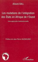 Couverture du livre « Les mutations de l'intégration des états en Afrique de l'ouest ; une approche institutionnelle » de Alioune Sall aux éditions Editions L'harmattan