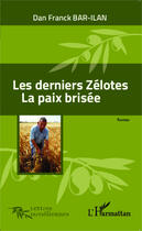 Couverture du livre « Les derniers zélotes ; la paix brisée » de Dan Franck Bar-Ilan aux éditions Editions L'harmattan