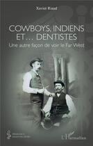 Couverture du livre « Cowboys, indiens et dentistes : une autre façon de voir le Far West » de Xavier Riaud aux éditions L'harmattan