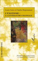 Couverture du livre « L'exotisme : la littérature coloniale » de Louis Cario et Charles Regismanset aux éditions L'harmattan