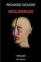 Couverture du livre « Négligences » de Richard Gougis aux éditions Ella Editions