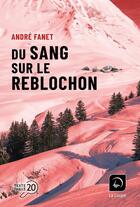 Couverture du livre « Du sang sur le reblochon » de André Fanet aux éditions Editions De La Loupe