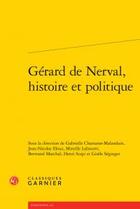 Couverture du livre « Gérard de Nerval, histoire et politique » de  aux éditions Classiques Garnier