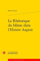 Couverture du livre « La Rhétorique du blâme dans l'Histoire Auguste » de Benoit Chazal aux éditions Classiques Garnier