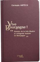 Couverture du livre « Vive Bourgogne ! histoire de la très illustre et refulgente maison de Bourgogne » de Arfeux Germain aux éditions Z'est Editions