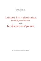 Couverture du livre « Le maître d'école briançonnais : Les Briançonnais libraires suivi de Les Queyrassins négociants » de Albert Aristide aux éditions Transhumances