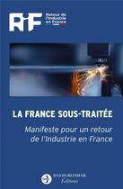 Couverture du livre « La France sous-traitée : manifeste pour un retour de l'industrie en France » de Retour De L'Industrie En France aux éditions David Reinharc