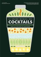 Couverture du livre « Le grand manuel des cocktails : Dans les coulisses du bartender » de Pierre Javelle et Anne Cazor et Yannis Varoutsikos et Lucas Tubiana aux éditions Marabout