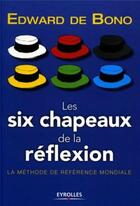 Couverture du livre « Les six chapeaux de la reflexion.la methode de reference mondiale » de Edward De Bono aux éditions Organisation