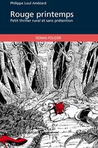 Couverture du livre « Rouge printemps ; petit thriller rural et sans prétention » de Philip Loul Amblard aux éditions Publibook
