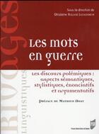 Couverture du livre « Les mots en guerre ; les discours polémiques : aspects sémantiques, stylistiques, énonciatifs et argumentatifs » de Ghislaine Rolland Lozachmeur aux éditions Pu De Rennes