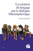 Couverture du livre « La creation du langage par le dialogue bihemispherique » de Denys Lepinard aux éditions Editions Du Panthéon