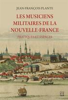 Couverture du livre « Les musiciens militaires de la Nouvelle-France » de Jean-Francois Plante aux éditions Presses De L'universite De Laval